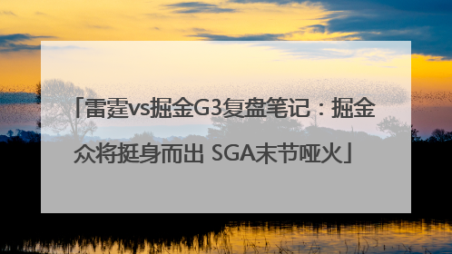 雷霆vs掘金G3复盘笔记：掘金众将挺身而出 SGA末节哑火