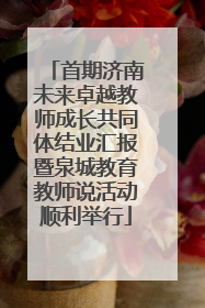 首期济南未来卓越教师成长共同体结业汇报暨泉城教育教师说活动顺利举行