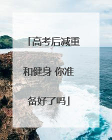 高考后减重和健身 你准备好了吗