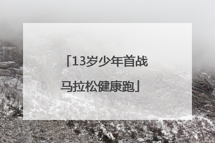 13岁少年首战马拉松健康跑