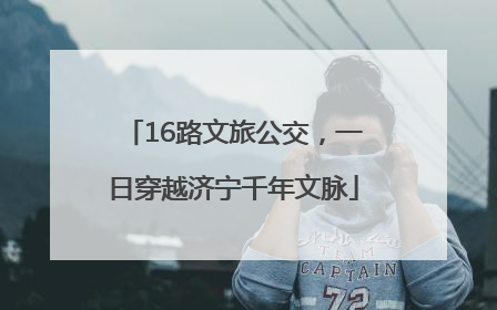 16路文旅公交，一日穿越济宁千年文脉