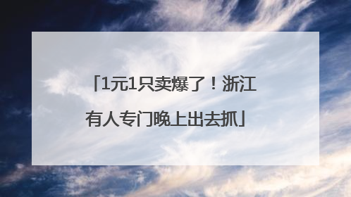 1元1只卖爆了！浙江有人专门晚上出去抓
