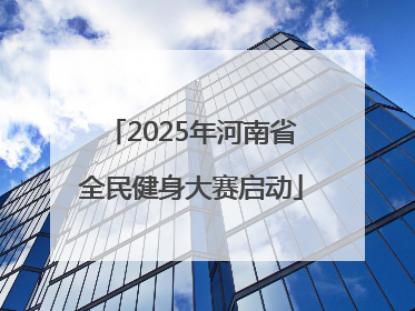 2025年河南省全民健身大赛启动