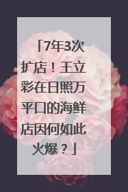 7年3次扩店！王立彩在日照万平口的海鲜店因何如此火爆？
