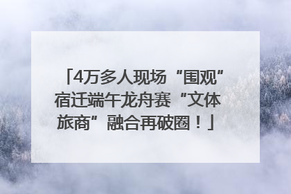4万多人现场“围观” 宿迁端午龙舟赛“文体旅商”融合再破圈！