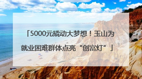 5000元撬动大梦想！玉山为就业困难群体点亮“创富灯”