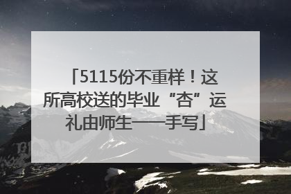 5115份不重样！这所高校送的毕业“杏”运礼由师生一一手写
