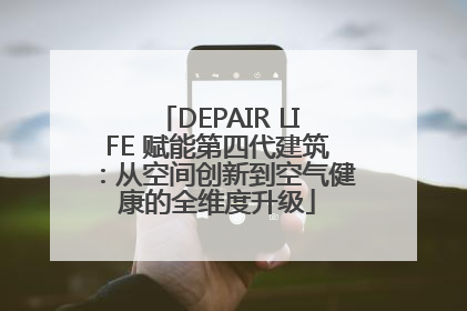 DEPAIR LIFE 赋能第四代建筑：从空间创新到空气健康的全维度升级