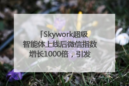 Skywork超级智能体上线后微信指数增长1000倍，引发火爆体验热潮